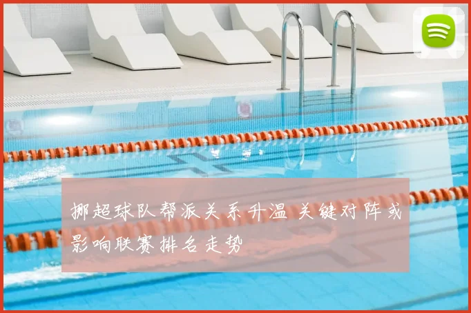 挪超球队帮派关系升温 关键对阵或影响联赛排名走势
