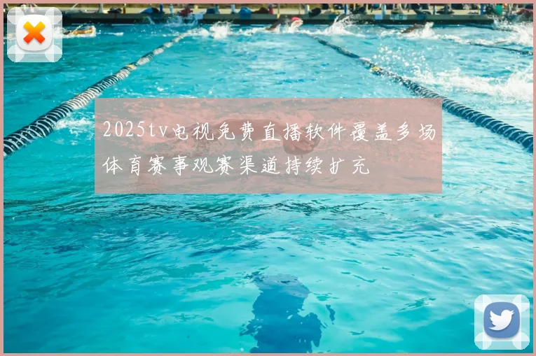 2025tv电视免费直播软件覆盖多场体育赛事观赛渠道持续扩充