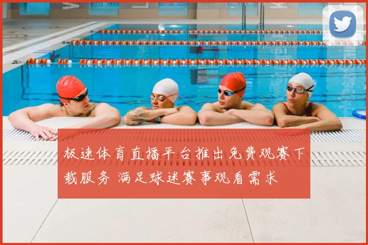 极速体育直播平台推出免费观赛下载服务 满足球迷赛事观看需求